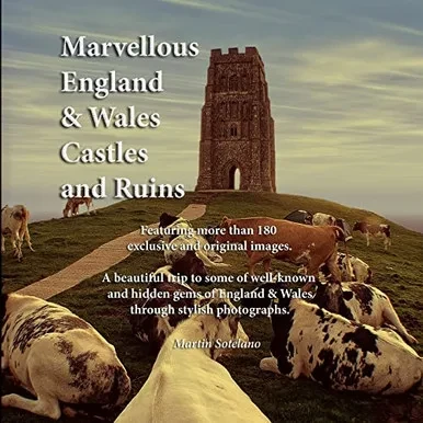 Marvellous England And Wales Castles And Ruins: A Beautiful Trip To Some Of Well-Known And Hidden Gems Of England & Wales Through Stylish Photographs.