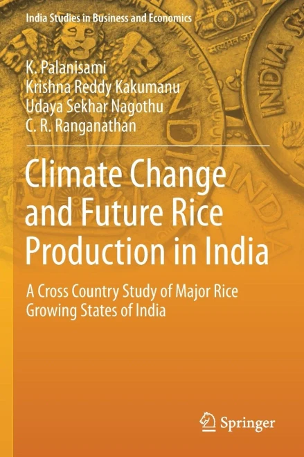 Climate Change And Future Rice Production In India: A Cross Country Study Of Major Rice Growing States Of India (India Studies In Business And Economics)