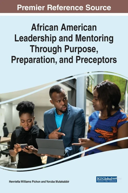 African American Leadership And Mentoring Through Purpose, Preparation, And Preceptors (Advances In Educational Marketing, Administration, And Leadership)
