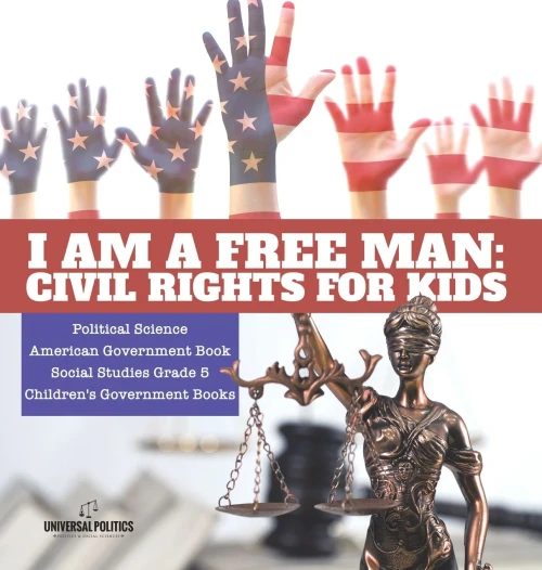 I Am A Free Man : Civil Rights For Kids | Political Science | American Government Book | Social Studies Grade 5 | Children'S Government Books