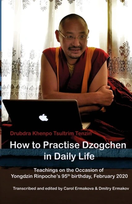 How To Practise Dzogchen In Daily Life: Teachings In Triten Norbutse Monastery, Kathmandu, On The Occasion Of Yongdzin Rinpoche'S 95Th Birthday, January 2020