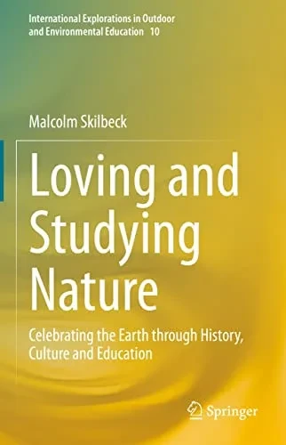 Loving And Studying Nature: Celebrating The Earth Through History, Culture And Education (International Explorations In Outdoor And Environmental Education, 10)