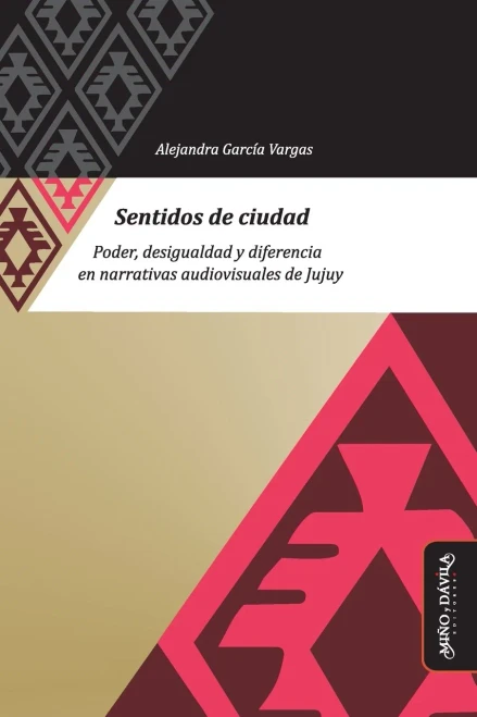 Sentidos De Ciudad: Poder, Desigualdad Y Diferencia En Narrativas Audiovisuales De Jujuy (Antropología, Estudios Culturales Y Relaciones De Poder) (Spanish Edition)