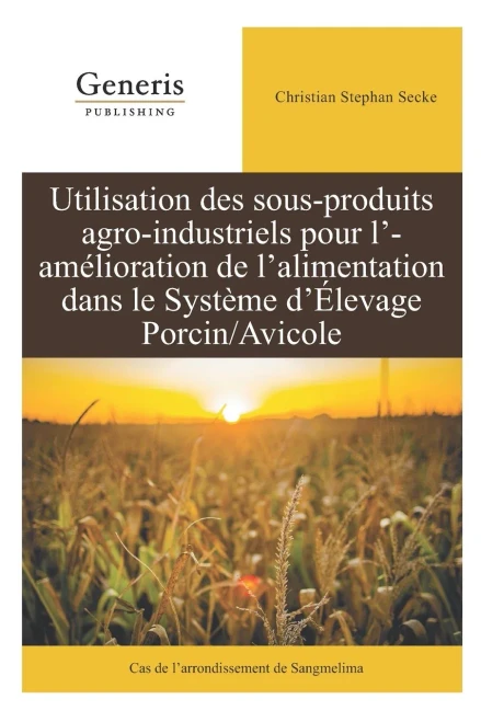 Utilisation Des Sous-Produits Agro-Industriels Pour LAmélioration De LAlimentation Dans Le Système DÉlevage Porcin/Avicole: Cas De LArrondissement De Sangmélima (French Edition)