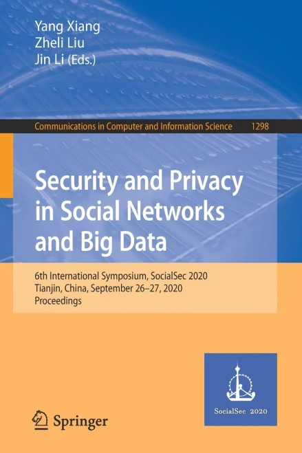 Security And Privacy In Social Networks And Big Data: 6Th International Symposium, Socialsec 2020, Tianjin, China, September 2627, 2020, Proceedings ... In Computer And Information Science)