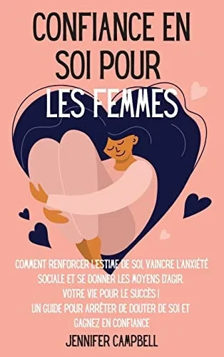 Confiance En Soi Pour Les Femmes: Comment Renforcer L'Estime De Soi, Vaincre L'Anxi?t? Sociale Et Se Donner Les Moyens D'Agir. Votre Vie Pour Le ... For Women (French Version) (French Edition)