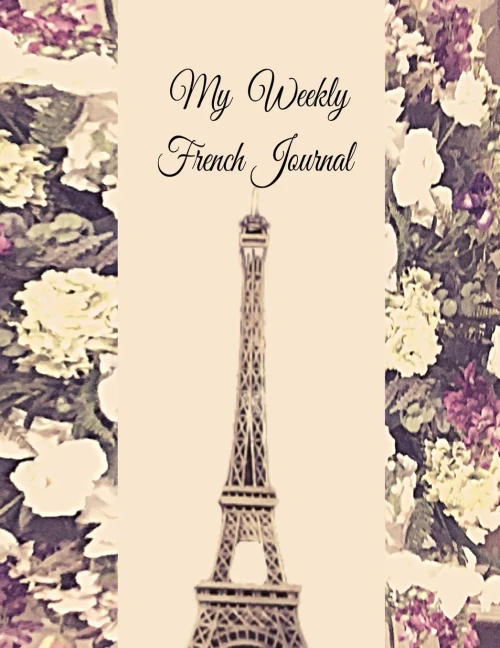 My Weekly French Journal: A Year-52-Week Goal Tracking Journal For French Learners With French Proverbs, French Tongue Twisters, A List Of Useful French Expressions And Plenty Of Other Bonus Material