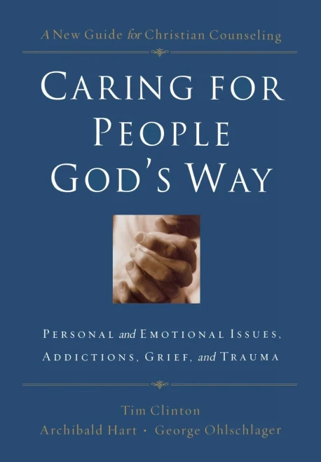 Caring for People God's Way: Personal and Emotional Issues, Addictions, Grief, and Trauma