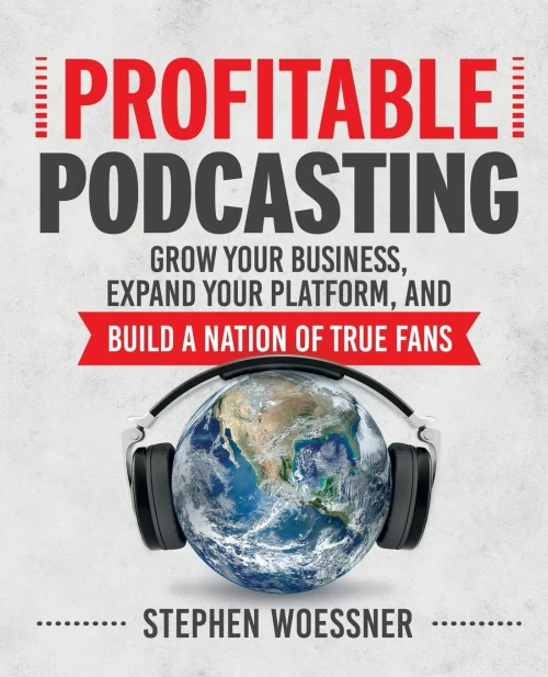 Profitable Podcasting: Grow Your Business, Expand Your Platform, and Build a Nation of True Fans