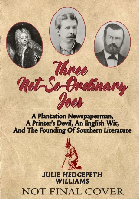 Three Not-So-Ordinary Joes: A Plantation Newspaperman, a Printer�s Devil, an English Wit,  and the Founding of Southern Literature