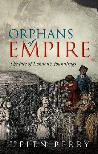 Orphans Of Empire: The Fate Of London'S Foundlings