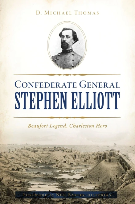 Confederate General Stephen Elliott: Beaufort Legend, Charleston Hero (Civil War Series)