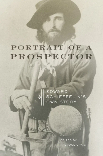 Portrait Of A Prospector: Edward Schieffelin'S Own Story