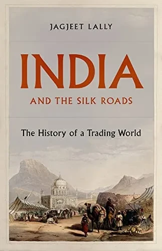 India And The Silk Roads: The History Of A Trading World