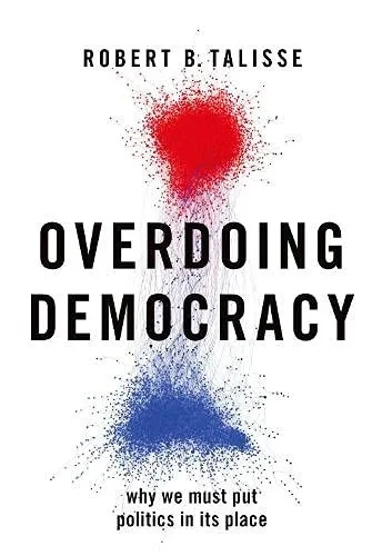Overdoing Democracy: Why We Must Put Politics In Its Place