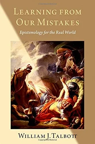 Learning From Our Mistakes: Epistemology For The Real World