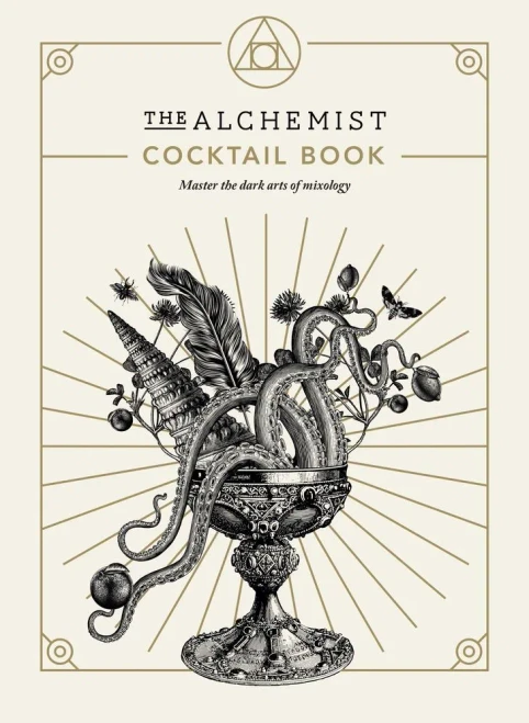 The Alchemist Cocktail Book: Master The Dark Arts Of Mixology
