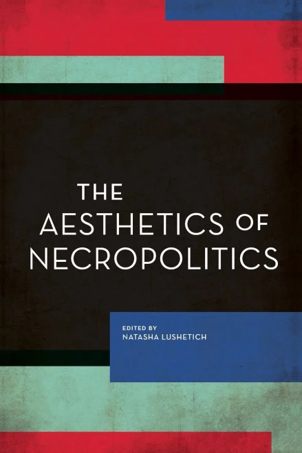 The Aesthetics Of Necropolitics (Experiments/On The Political)