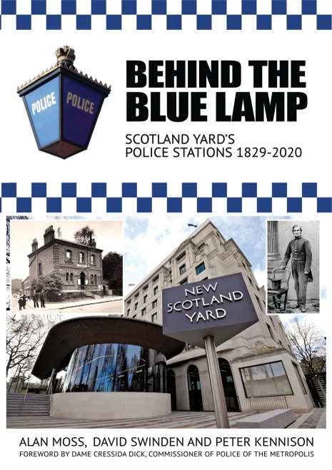 Behind The Blue Lamp: Scotland Yard'S Police Stations 1829-2020