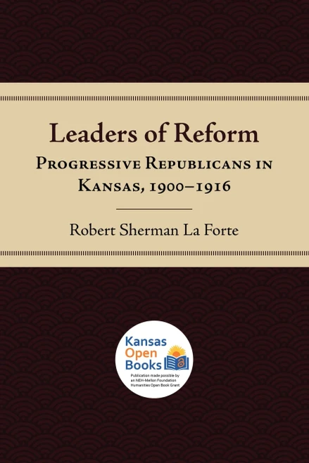 Leaders Of Reform: Progressive Republicans In Kansas, 1900-1916