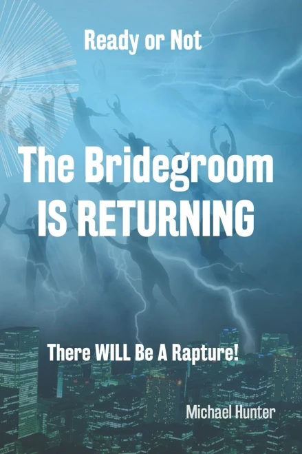 Ready Or Not The Bridegroom Is Returning: There Will Be A Rapture