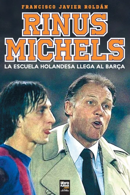 Rinus Michels: La Escuela Holandesa Llega Al Barça (Spanish Edition)