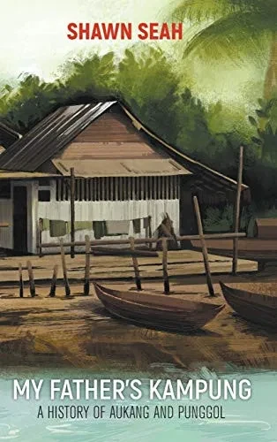 My Father'S Kampung: A History Of Aukang And Punggol