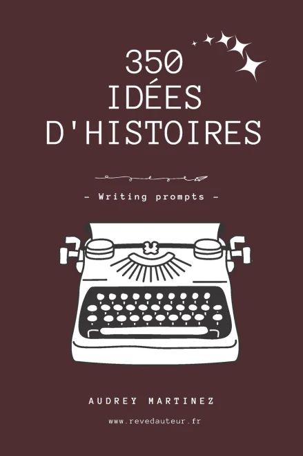 350 Id?es D'Histoires Pour ?crivains - Writing Prompts (French Edition)