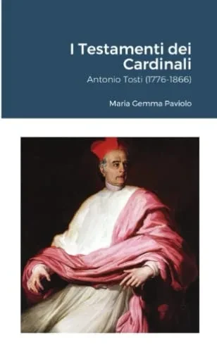I Testamenti Dei Cardinali: Antonio Tosti (1776-1866) (Italian Edition)