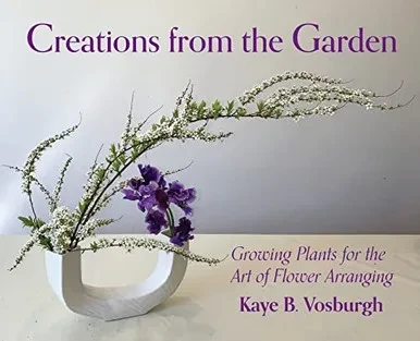 Creations From The Garden: Growing Plants For The Art Of Flower Arranging