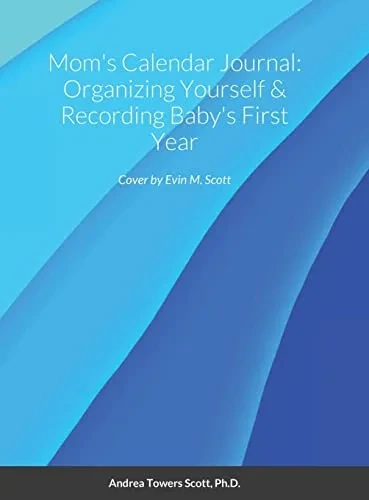 Mom'S Calendar Journal: Organizing Yourself & Recording Baby'S First Year