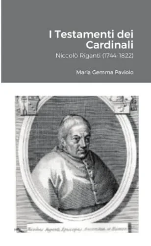 I Testamenti Dei Cardinali: Niccol? Riganti (1744-1822) (Italian Edition)