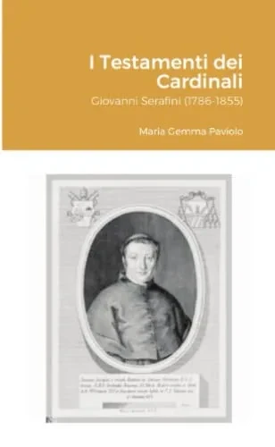 I Testamenti Dei Cardinali: Giovanni Serafini (1786-1855) (Italian Edition)
