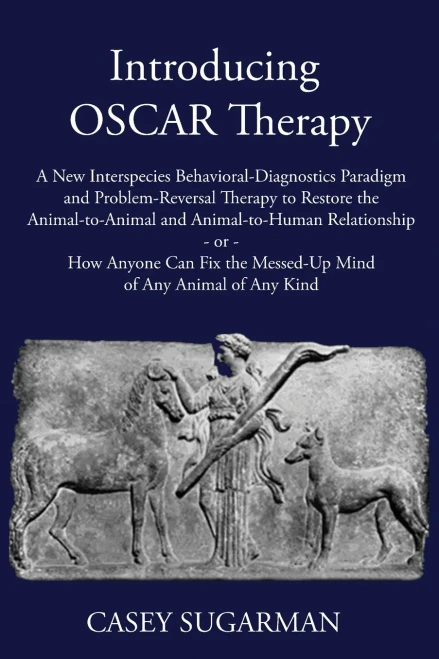 Introducing Oscar Therapy: A New Interspecies Behavioral-Diagnostics Paradigm And Problem-Reversal Therapy To Restore The Animal-To-Animal And ... The Messed-Up Mind Of Any Animal Of Any Kind - Paperback