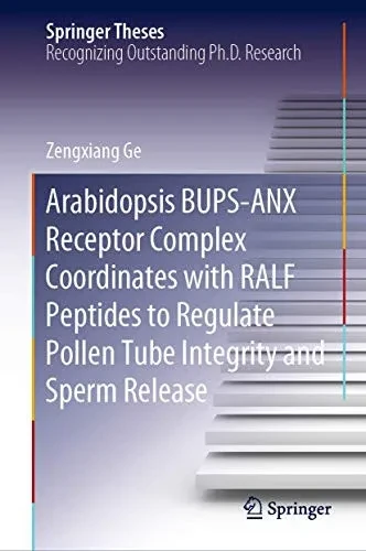 Arabidopsis Bups-Anx Receptor Complex Coordinates With Ralf Peptides To Regulate Pollen Tube Integrity And Sperm Release (Springer Theses) - Hardcover