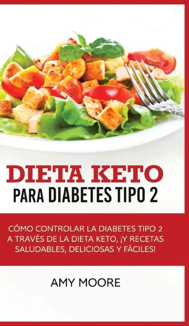 Dieta Keto Para La Diabetes Tipo 2: Cómo Controlar La Diabetes Tipo 2 Con La Dieta Keto, ¡Más Recetas Saludables, Deliciosas Y Fáciles! (Spanish Edition) - Hardcover