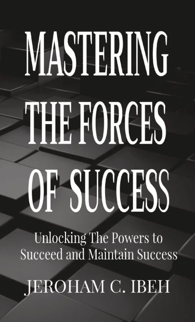 Mastering The Forces Of Success: Unlocking The Powers To Succeed And Maintain Success - Paperback
