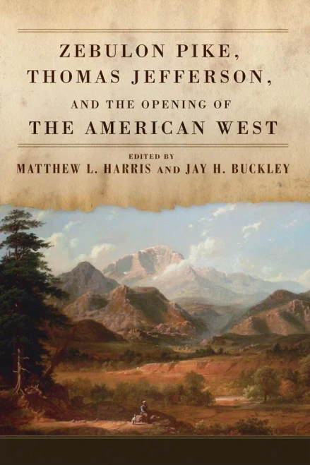 Zebulon Pike, Thomas Jefferson, And The Opening Of The American West - Hardcover