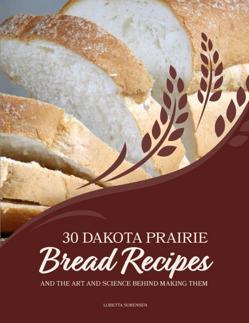 30 Dakota Prairie Bread Recipes and the Art and Science Behind Making Them - 9781792386749