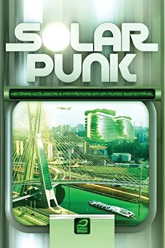 Solarpunk: Histórias ecológicas e fantásticas em um mundo sustentável (Portuguese Edition)