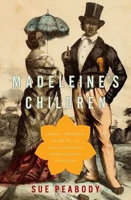 Madeleine'S Children: Family, Freedom, Secrets, And Lies In France'S Indian Ocean Colonies