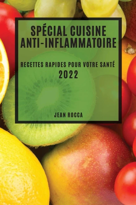 Spécial Cuisine Anti-Inflammatoire 2022: Recettes Rapides Pour Votre Santé (French Edition)
