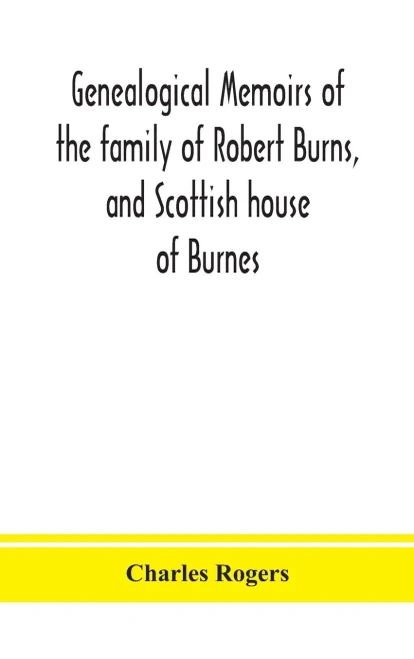 Genealogical memoirs of the family of Robert Burns, and Scottish house of Burnes - Hardcover
