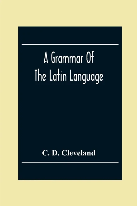 A Grammar Of The Latin Language, On The Basis Of The Grammar Of Dr. Alexander Adam Edinburgh
