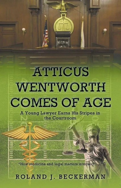 Atticus Wentworth Comes of Age: A Young Lawyer Earns His Stripes in the Courtroom - Paperback