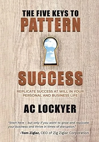The Five Keys to Pattern Success: Replicate Success at Will in Your Personal and Business Life