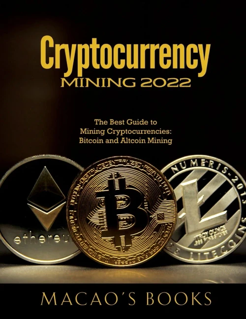 Cryptocurrency Mining 2022: The Best Guide to Mining Cryptocurrencies: Bitcoin and Altcoin Mining