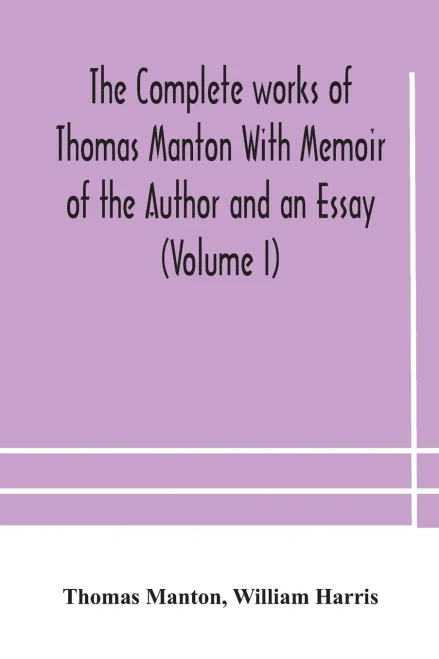 The complete works of Thomas Manton With Memoir of the Author and an Essay (Volume I) - Paperback