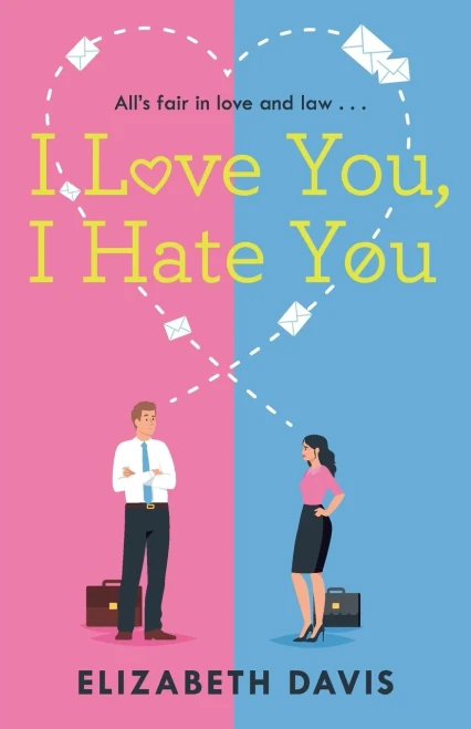 I Love You, I Hate You: All's fair in love and law in this irresistible enemies-to-lovers rom-com!