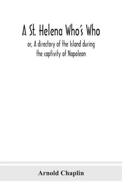 A St. Helena Who's Who; or, A directory of the Island during the captivity of Napoleon - Paperback